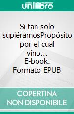 Si tan solo supiéramosPropósito por el cual vino... E-book. Formato EPUB ebook