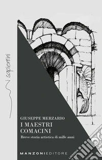 I Maestri ComaciniBreve storia artistica di mille anni. E-book. Formato EPUB ebook