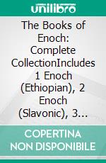 The Books of Enoch: Complete CollectionIncludes 1 Enoch (Ethiopian), 2 Enoch (Slavonic), 3 Enoch (Hebrew), and Rare Apocryphal Texts. E-book. Formato EPUB ebook