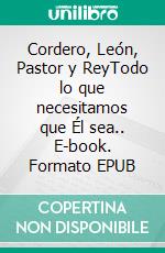 Cordero, León, Pastor y ReyTodo lo que necesitamos que Él sea.. E-book. Formato EPUB ebook