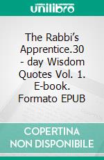 The Rabbi’s Apprentice.30 - day Wisdom Quotes  Vol. 1. E-book. Formato EPUB ebook