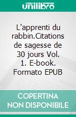 L'apprenti  du rabbin.Citations de sagesse de 30 jours Vol. 1. E-book. Formato EPUB ebook