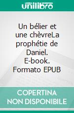 Un bélier et une chèvreLa prophétie de Daniel. E-book. Formato EPUB ebook