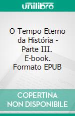 O Tempo Eterno da História - Parte III. E-book. Formato EPUB ebook