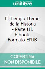 El Tiempo Eterno de la Historia - Parte III. E-book. Formato EPUB ebook