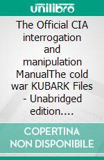 The Official CIA interrogation and manipulation ManualThe cold war KUBARK Files - Unabridged edition. E-book. Formato EPUB ebook