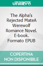 The Alpha’s Rejected MateA Werewolf Romance Novel. E-book. Formato EPUB ebook