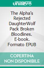 The Alpha’s Rejected DaughterWolf Pack Broken Bloodlines. E-book. Formato EPUB ebook