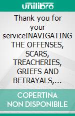 Thank you for your service!NAVIGATING THE OFFENSES, SCARS, TREACHERIES, GRIEFS AND BETRAYALS, THAT LINE THE PATHWAY OF MINISTRY….. E-book. Formato EPUB ebook