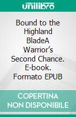 Bound to the Highland BladeA Warrior’s Second Chance. E-book. Formato EPUB ebook
