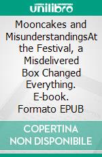 Mooncakes and MisunderstandingsAt the Festival, a Misdelivered Box Changed Everything. E-book. Formato EPUB ebook