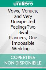 Vows, Venues, and Very Unexpected FeelingsTwo Rival Planners, One Impossible Wedding Weekend. E-book. Formato EPUB ebook