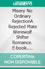 Misery No Ordinary RejectionA Rejected Mate Werewolf Shifter Romance. E-book. Formato EPUB ebook