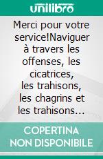 Merci pour votre service!Naviguer à travers les offenses, les cicatrices, les trahisons, les chagrins et les trahisons qui jalonnent le chemin du ministère….. E-book. Formato EPUB ebook