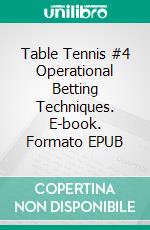Table Tennis #4 Operational Betting Techniques. E-book. Formato EPUB ebook