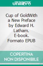 Cup of GoldWith a New Preface by Edward H. Latham. E-book. Formato EPUB ebook