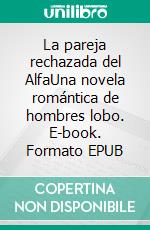 La pareja rechazada del AlfaUna novela romántica de hombres lobo. E-book. Formato EPUB ebook