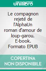 Le compagnon rejeté de l'AlphaUn roman d'amour de loup-garou. E-book. Formato EPUB ebook