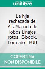 La hija rechazada del AlfaManada de lobos Linajes rotos. E-book. Formato EPUB ebook