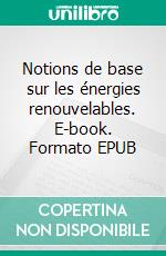 Notions de base sur les énergies renouvelables. E-book. Formato EPUB ebook