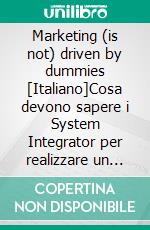 Marketing (is not) driven by dummies [Italiano]Cosa devono sapere i System Integrator per realizzare un marketing efficace senza sprecare denaro.. E-book. Formato EPUB ebook