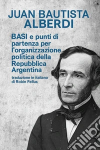 BASIe punti di partenza per l'organizzazione politica della Repubblica Argentina. E-book. Formato EPUB ebook