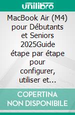 MacBook Air (M4) pour Débutants et Seniors 2025Guide étape par étape pour configurer, utiliser et dépanner facilement votre ordinateur portable Apple. E-book. Formato EPUB ebook