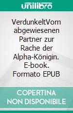 VerdunkeltVom abgewiesenen Partner zur Rache der Alpha-Königin. E-book. Formato EPUB ebook
