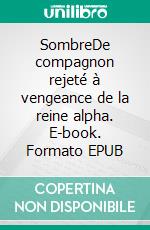 SombreDe compagnon rejeté à vengeance de la reine alpha. E-book. Formato EPUB ebook