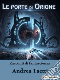 Le porte di OrioneRacconti di fantascienza. E-book. Formato EPUB ebook