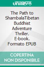 The Path to ShambalaTibetan Buddhist Adventure Thriller. E-book. Formato EPUB ebook