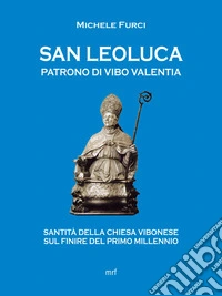 San Leoluca Patrono di Vibo ValentiaSantità della Chiesa vibonese sul finire del primo millennio. E-book. Formato EPUB ebook