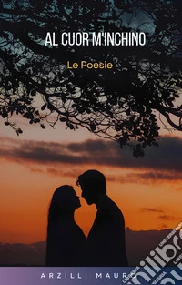 AL CUOR M'INCHINOLe Poesie. E-book. Formato EPUB ebook