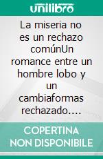 La miseria no es un rechazo comúnUn romance entre un hombre lobo y un cambiaformas rechazado. E-book. Formato EPUB ebook