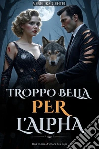Troppo bella per l'AlphaUna storia d'amore tra lupi. E-book. Formato EPUB ebook