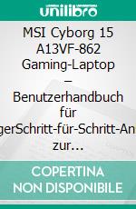 MSI Cyborg 15 A13VF-862 Gaming-Laptop – Benutzerhandbuch für AnfängerSchritt-für-Schritt-Anleitung zur Leistungsoptimierung, Anpassung, Fehlerbehebung und Freischaltung erweiterter Gaming-Funktionen. E-book. Formato EPUB ebook
