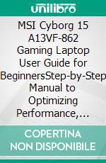 MSI Cyborg 15 A13VF-862 Gaming Laptop User Guide for BeginnersStep-by-Step Manual to Optimizing Performance, Customizing, Troubleshooting, and Unlocking Advanced Gaming Features. E-book. Formato EPUB ebook