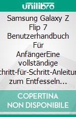 Samsung Galaxy Z Flip 7 Benutzerhandbuch Für AnfängerEine vollständige Schritt-für-Schritt-Anleitung zum Entfesseln der Leistungsfähigkeit des Flex-Modus, von Kamera-Hacks und Produktivitätstools. E-book. Formato EPUB ebook