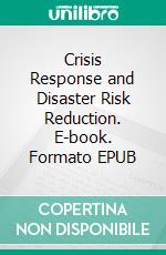 Crisis Response and Disaster Risk Reduction. E-book. Formato EPUB ebook