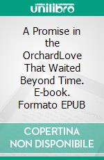 A Promise in the OrchardLove That Waited Beyond Time. E-book. Formato EPUB ebook