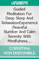 Guided Meditation For Deep Sleep And RelaxationExperience Peaceful Slumber And Calm Serenity With Mindfulness And Soothing Techniques For Balance, Renewal And Wellness. E-book. Formato EPUB ebook