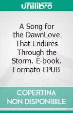 A Song for the DawnLove That Endures Through the Storm. E-book. Formato EPUB ebook