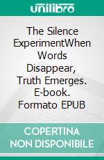 The Silence ExperimentWhen Words Disappear, Truth Emerges. E-book. Formato EPUB ebook