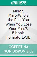 Mirror, MirrorWho’s the Real You When You Lose Your Mind?. E-book. Formato EPUB ebook