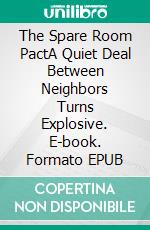 The Spare Room PactA Quiet Deal Between Neighbors Turns Explosive. E-book. Formato EPUB ebook