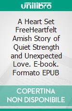 A Heart Set FreeHeartfelt Amish Story of Quiet Strength and Unexpected Love. E-book. Formato EPUB ebook