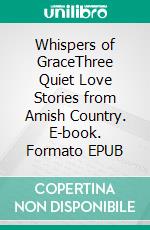 Whispers of GraceThree Quiet Love Stories from Amish Country. E-book. Formato EPUB ebook