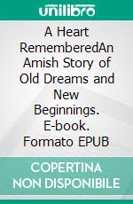 A Heart RememberedAn Amish Story of Old Dreams and New Beginnings. E-book. Formato EPUB ebook