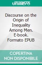 Discourse on the Origin of Inequality Among Men. E-book. Formato EPUB ebook