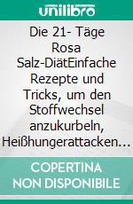 Die 21- Täge Rosa Salz-DiätEinfache Rezepte und Tricks, um den Stoffwechsel anzukurbeln, Heißhungerattacken zu unterdrücken und mühelos Fett zu verbrennen. E-book. Formato EPUB ebook